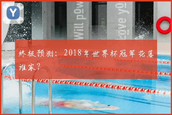 终极预测:2018年世界杯冠军花落谁家?