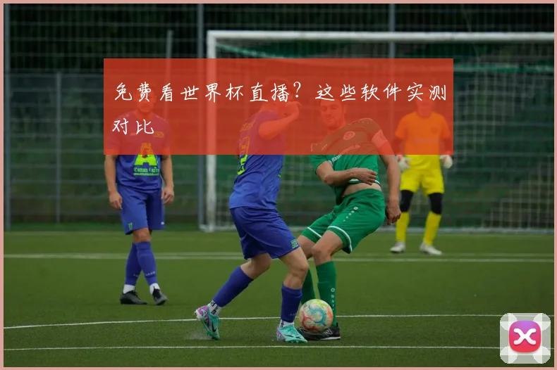 免费看世界杯直播？这些软件实测对比