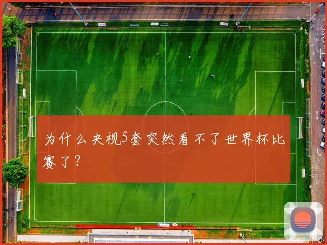 为什么央视5套突然看不了世界杯比赛了?